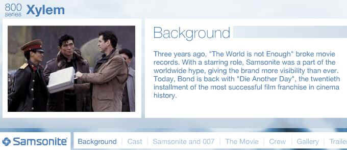 Bond's stylish luggage A world-traveler like Bond needs some baggage that will survive a long flight and keep the top secret contents out of the hands of inquisitive baggage-handlers. In another promotional partnership with MGM, Bond uses Samsonite luggage in the movie. Die Another Day 2002